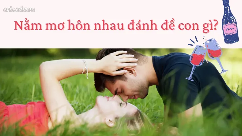 Nằm mơ hôn nhau đánh đề con gì?