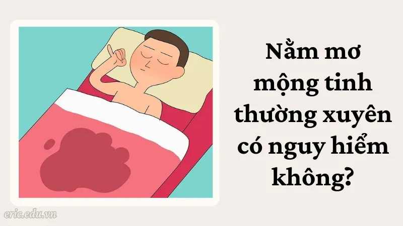 Nằm mơ mộng tinh thường xuyên có nguy hiểm không?