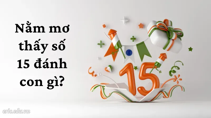 Nằm mơ thấy số 15 đánh con gì?
