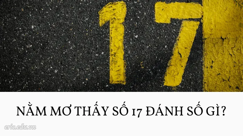Nằm mơ thấy số 17 đánh số gì?