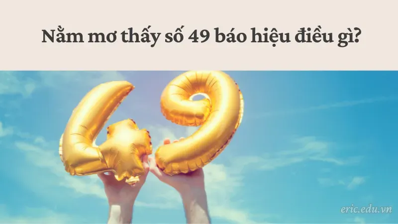 Nằm mơ thấy số 49 báo hiệu điều gì?