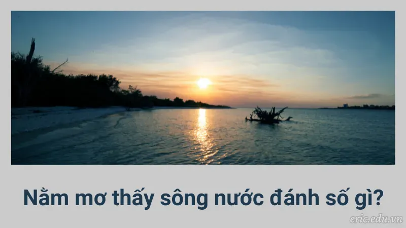 Nằm mơ thấy sông nước đánh số gì?