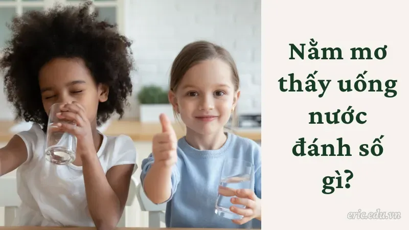 Nằm mơ thấy uống nước đánh số gì?