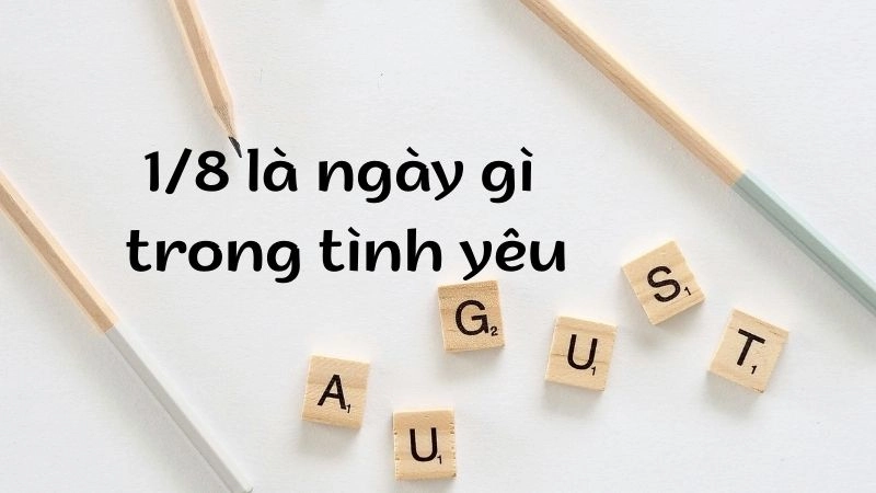 1/8 là ngày gì trong tình yêu thường được xem là ngày hẹn hò hoặc tỏ tình