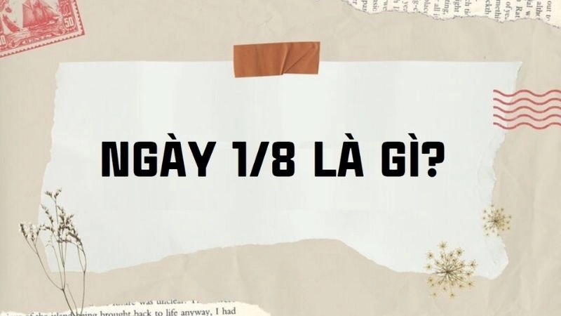 Ngày 1/8 là ngày gì được nhiều người tìm kiếm để lên kế hoạch công việc