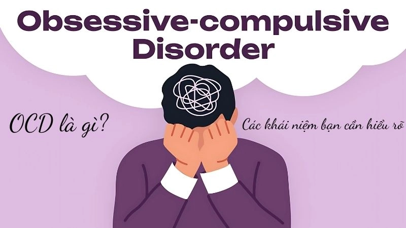 Hội chứng OCD là rối loạn ám ảnh cưỡng chế ảnh hưởng tâm lý hành vi