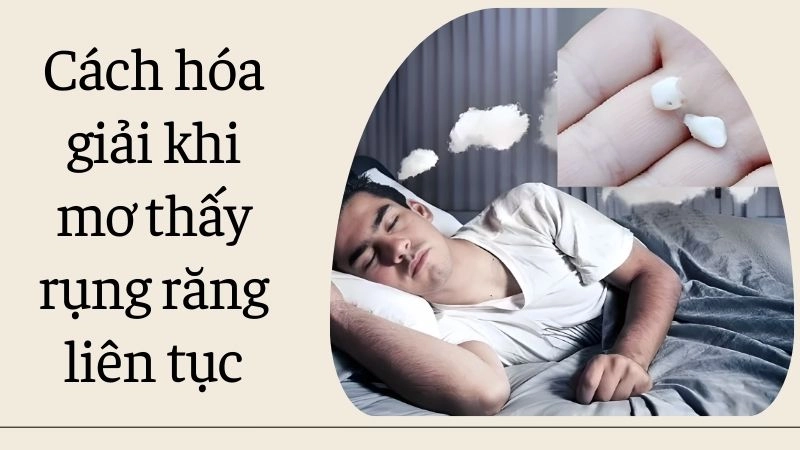 Cách hóa giải khi mơ thấy rụng răng liên tục