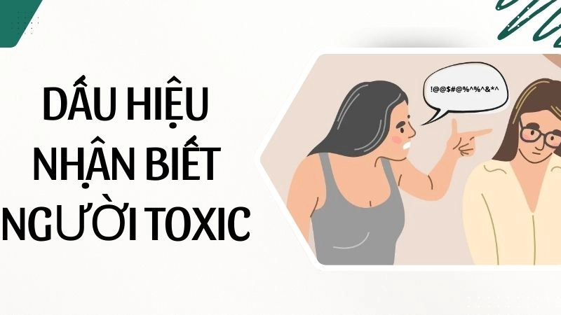 Dấu hiệu nhận biết người toxic “chuẩn không cần chỉnh”