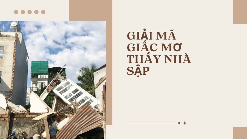 Chiêm bao thấy nhà sập mang nhiều ý nghĩa tâm linh sâu sắc